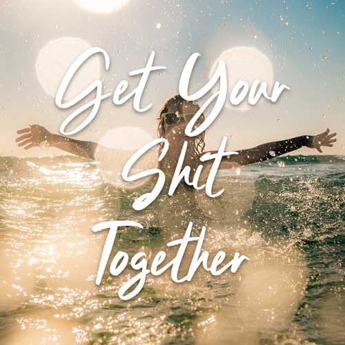 get-your-shit-together2